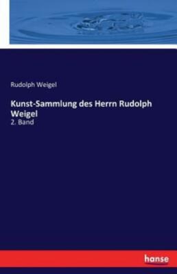 Kunst-Sammlung Des Herrn Rudolph Weigel: 2  Band