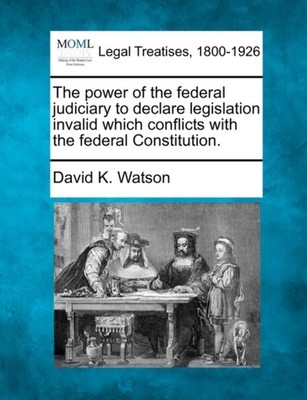 Watson - power of the federal judiciary to declare legislation invalid - X555z