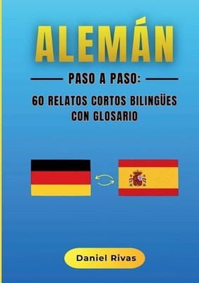Alemn Paso a Paso: 60 Relatos Cortos Biling?es con Glosario by Daniel Rivas (Spa