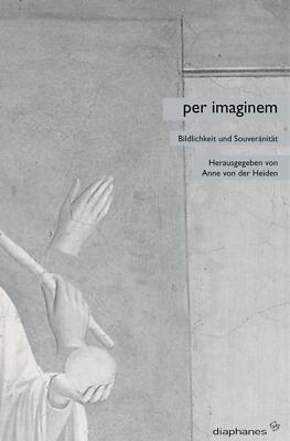 per imaginem (A.v. Heiden) - Carl Schmitt Giorgio Agamben, Ernst Kantorowicz