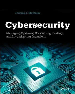 Cybersecurity : Managing Systems, Conducting Testing, and Investigating Intru...