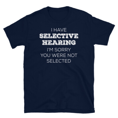 I Have Selective Hearing You Were Not Selected Short-Sleeve Unisex T-Shirt