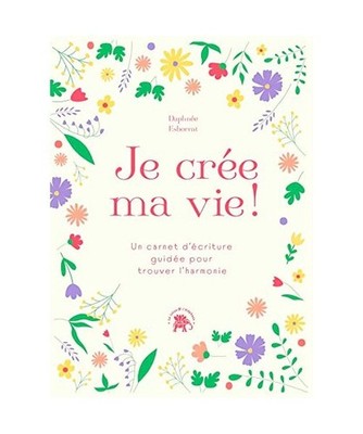 Je crée ma vie: Un carnet d'écriture guidée pour trouver l'harmonie, Esborrat