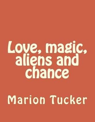 Love, magic, aliens and chance by Marion E. Tucker (English) Paperback Book