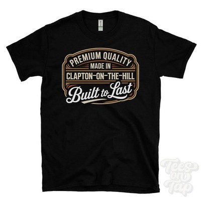 MADE IN CLAPTON-ON-THE-HILL PREMIUM QUALITY BUILT TO LAST T-SHIRT england