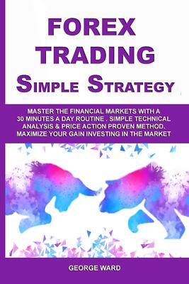 Forex Trading Simple Strategy: Master the Financial Markets with a 30 Minutes a