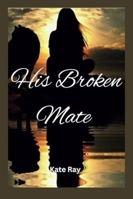 His Broken Mate - Paperback NEW KATE. RAY 09/12/2023