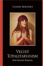 Velvet Totalitarianism: Post-Stalinist Romania (Paperback or Softback)