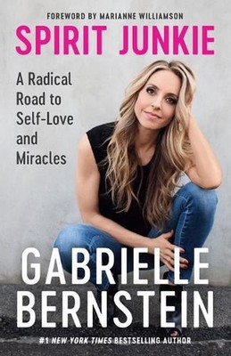 Spirit Junkie: A Radical Road to Self-Love and Miracles by Gabrielle Bernstein (