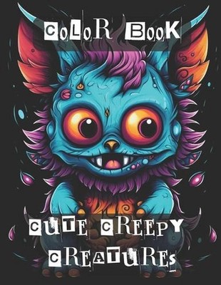 Cute Creepy Creatures Coloring Book: Creepy Adorable Monster Critters for Ages 7