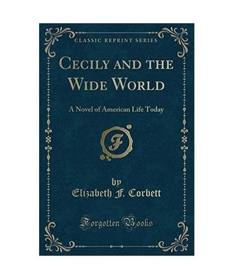 Cecily and the Wide World: A Novel of American Life Today [Classic Reprint]: A N