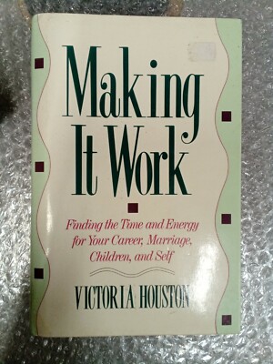 Making It Work: Finding the Time and Energy for Your Career, Marriage, Children,