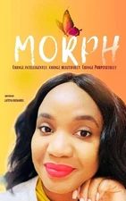 Morph: Change Intelligently. Change Beautifully. Change Purposefully by Latoya R
