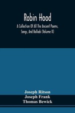 Robin Hood; A Collection Of All The Ancient Poems, Songs, And Ballads, Now...