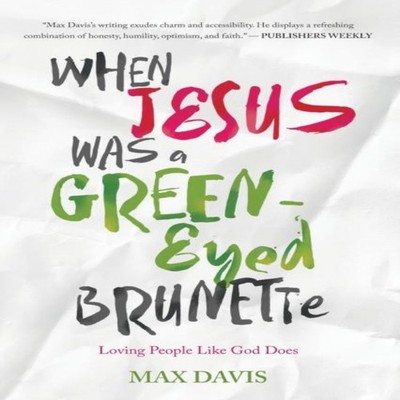 When Jesus Was a Green-Eyed Brunette Loving People Like God Does