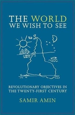 Samir Amin The World We Wish to See (Paperback)