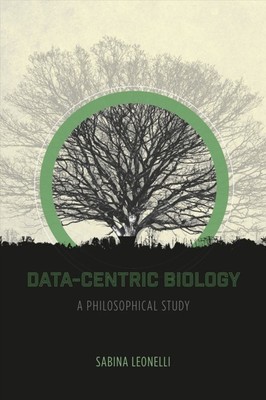 Data-Centric Biology A Philosophical Study by Sabina Leonelli (Paperback Book)