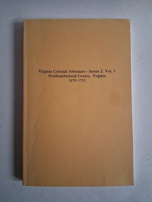 Virginia Colonial Abstracts Northumberland County 1678-1713 Softcover Vol. 1