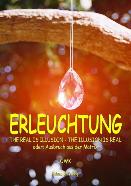 Erleuchtung. The Real Is Illusion - The Illusion Is Real
