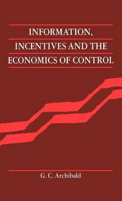 Information, Incentives and the Economics of Control Archibald Hardback