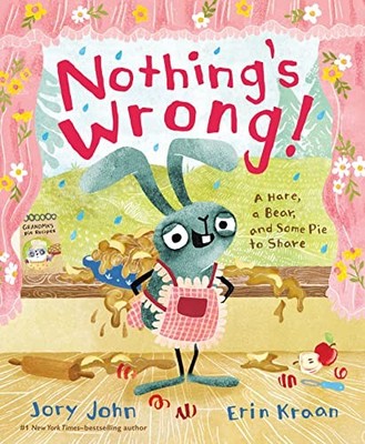 Nothing's Wrong! : A Hare, a Bear, and Some Pie to Share by Jory John (2023, ...