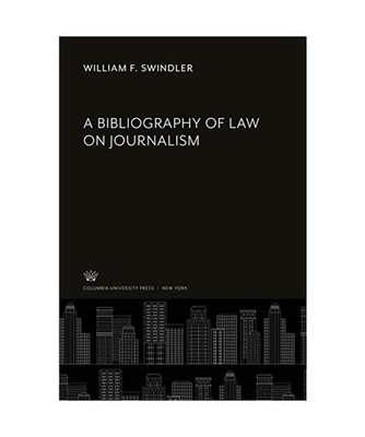 A Bibliography of Law on Journalism, William F. Swindler