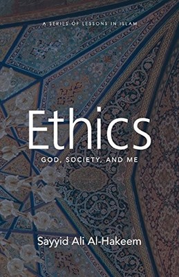 Ethics: God, Society, and Me Sayyid Ali Al-Hakeem New Book 9781943393879