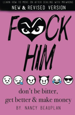 F*ck Him! Don't Be Bitter, Get Better Make Money: Learn - Paperback NEW Beauplan