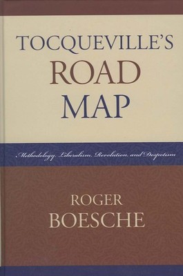 Tocqueville's Road Map: Methodology, Liberalism, Revolution, and Despotism by Ro