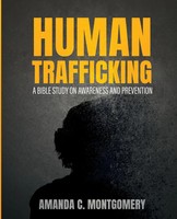 Human Trafficking A Bible Study On Awareness And Prevention Amanda Montgomery