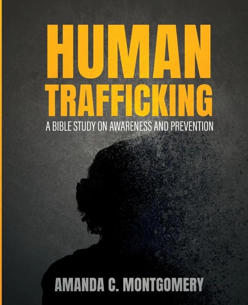 Human Trafficking A Bible Study On Awareness And Prevention Amanda Montgomery-image