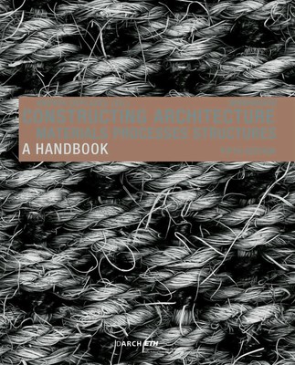 Constructing Architecture Materials, Processes, Structures. A Handbook Deplazes