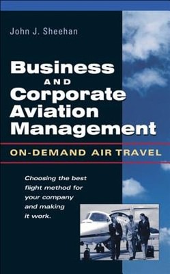 Business and Corporate Aviation Management: On-Demand Air Travel by Sheehan: New