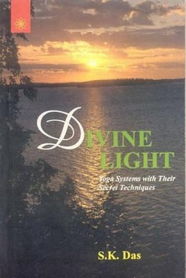 Divine Light: Yoga Systems With Their Secret Techniques By S. K.