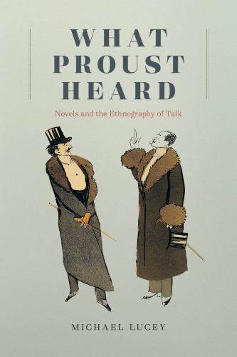 What Proust Heard : Novels and the Ethnography of Talk by Michael Lucey ...