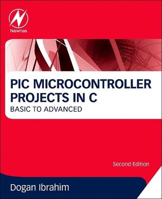 PIC Microcontroller Projects in C: Basic to Advanced by Dogan Ibrahim (English) 