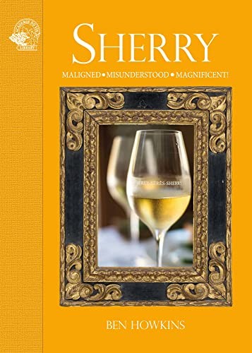 Sherry – Maligned, Misunderstood, Magnificent!-Ben Howkins