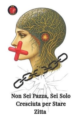 Non Sei Pazza, Sei Solo Cresciuta per Stare Zitta by Alina A. Rubi (Italian) Pap