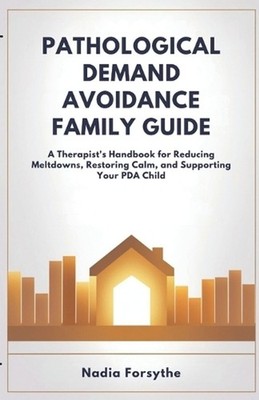 Pathological Demand Avoidance Family Guide: A Therapist's Handbook for Reducing 