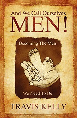 And We Call Ourselves Men!:  Becoming The Men We Need To Be