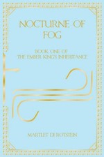 Nocturne of Fog: Book One of the Ember King's Inheritance by Martlet Di Rotstein