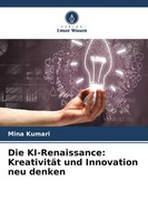 Die Ki-Renaissance: KreativitäT Und Innovation Neu Denken Mina Kumari Buch 72 S.