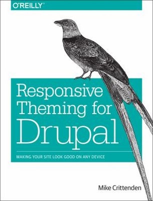 Responsive Theming for Drupal : Making Your Site Look Good on Any