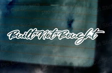 Built not Bought Custom Slogan Car Window Bumper Small to Large Stickers Decals