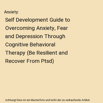 Anxiety: Self Development Guide to Overcoming Anxiety, Fear and Depression Throu
