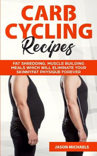 Carb Cycling Recipes: Fat Shredding, Muscle Building Meals Which Will