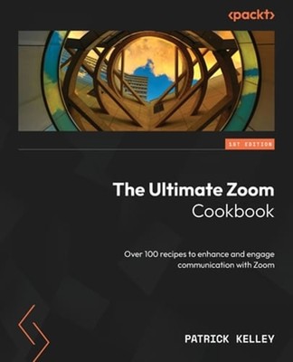 The Ultimate Zoom Cookbook: Over 100 recipes to enhance and engage communication