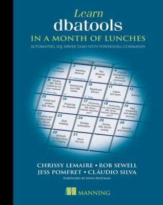 Learn dbatools in a Month of Lunches: Automating SQL server tasks with PowerShel