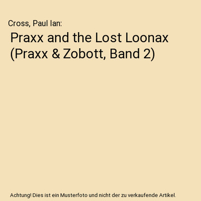 Praxx and the Lost Loonax [Praxx & Zobott, Band 2], Cross, Paul Ian