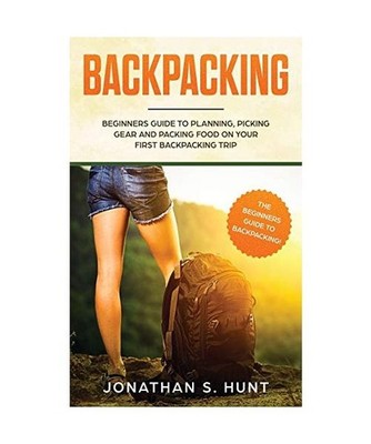 Backpacking: Beginners Guide to Planning, Picking Gear and Packing Food on Your 